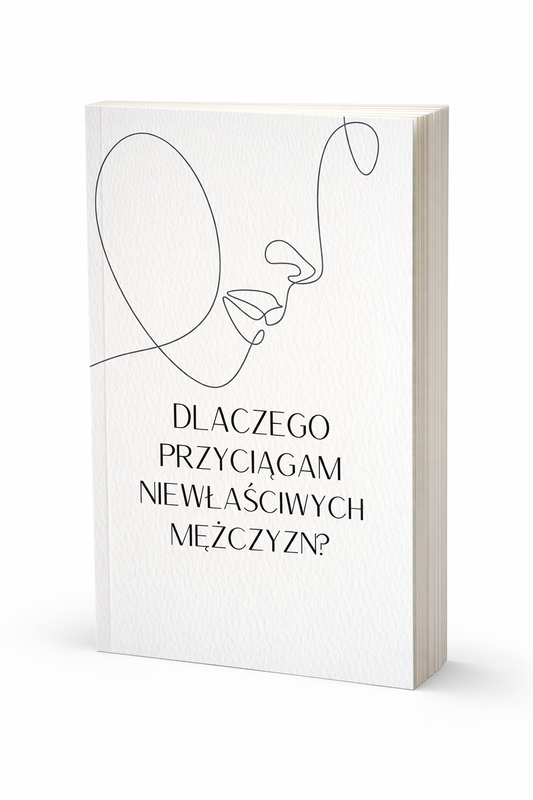 DLACZEGO PRZYCIĄGAM NIEWŁAŚCIWYCH MĘŻCZYZN?